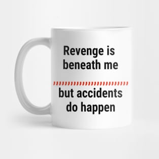 Revenge is beneath me, but accidents do happen Black Mug